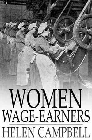 Women Wage-Earners Their Past, Their Present, and Their Future【電子書籍】[ Helen Camp...