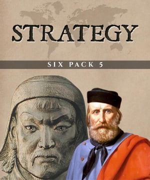 Strategy Six Pack 5 (Illustrated) A Treatise on Tactics, The English Civil War, Genghis Khan, The Boer War, Morgan 039 s Raid and More【電子書籍】 Elbert Hubbard