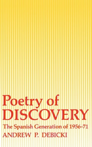 Poetry Of Discovery The Spanish Generation of 1956-1971Żҽҡ[ Andrew Debicki ]