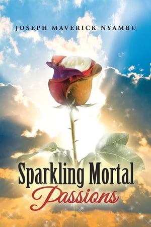 Sparkling Mortal Passions【電子書籍】[ Joseph Maverick Nyambu ]