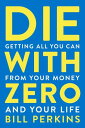 Die With Zero Getting All You Can from Your Money and Your Life【電子書籍】 Bill Perkins