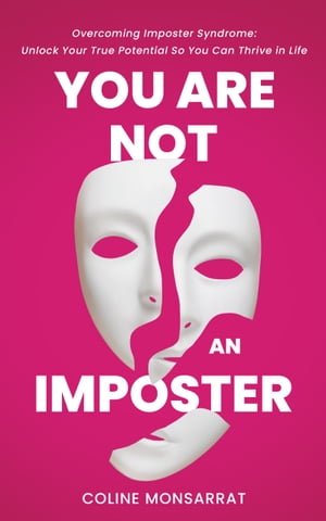 You Are Not an Imposter Overcoming Imposter Syndrome: Unlock Your True Potential So You Can Thrive in Life【電子書籍】[ Coline Monsarrat ]