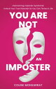 You Are Not an Imposter Overcoming Imposter Syndrome: Unlock Your True Potential So You Can Thrive in Life