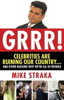 Grrr! Celebrities Are Ruining Our Country...and Other Reasons Why We're All in Trouble【電子書籍】[ Mike Straka ]