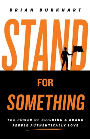 Stand for Something The Power of Building a Brand People Authentically Love【電子書籍】 Brian Burkhart