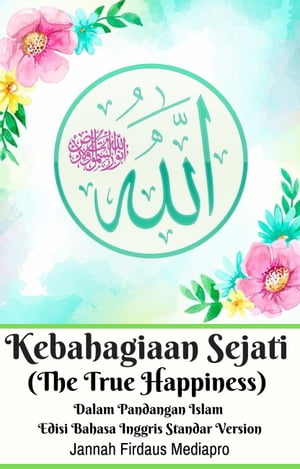 Kebahagiaan Sejati (The True Happiness) Dalam Pandangan Islam Edisi Bahasa Inggris Standar Version