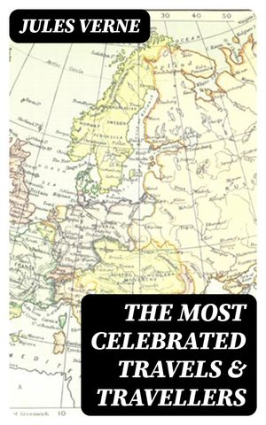 The Most Celebrated Travels & Travellers