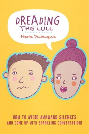 Dreading the Lull How to Avoid Awkward Silences and Come up with Sparkling Conversation!【電子書籍】[ Marie Dubuque ]