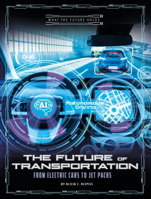 The Future of Transportation From Electric Cars to Jet Packs【電子書籍】[ Alicia Z. Klepeis ]