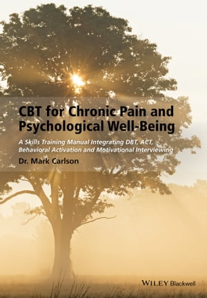 CBT for Chronic Pain and Psychological Well-Being A Skills Training Manual Integrating DBT, ACT, Behavioral Activation and Motivational InterviewingŻҽҡ[ Mark Carlson ]