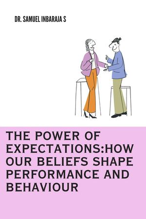 The Power of Expectations: How Our Beliefs Shape Performance and BehaviourŻҽҡ[ Samuel Inbaraja S ]