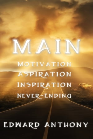 MAIN: Motivation, Aspiration, Inspiration, Never-EndingŻҽҡ[ Edward Anthony ]