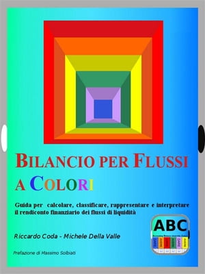 Bilancio per flussi a colori Guida per calcolare, classificare, rappresentare e interpretare il rendiconto finanziario dei flussi di liquidit?