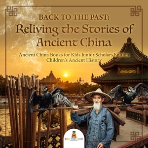 Back to the Past : Reliving the Stories of Ancient China | Ancient China Books for Kids Junior Scholars Edition | Children's Ancient HistoryŻҽҡ[ Baby Professor ]