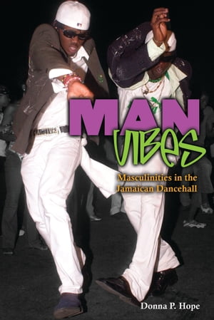 Man Vibes: Masculinities in the Jamaican Dancehall