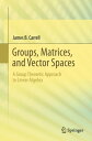 Groups, Matrices, and Vector Spaces A Group Theoretic Approach to Linear Algebra【電子書籍】 James B. Carrell