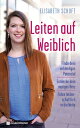 Leiten auf Weiblich Finde dein unb ndiges Potenzial - Entdecke dein mutiges Herz - F hre leidenschaftlich in die Weite【電子書籍】 Elisabeth Schoft