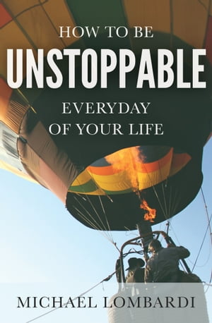 How To Be Unstoppable Every Day Of Your Life