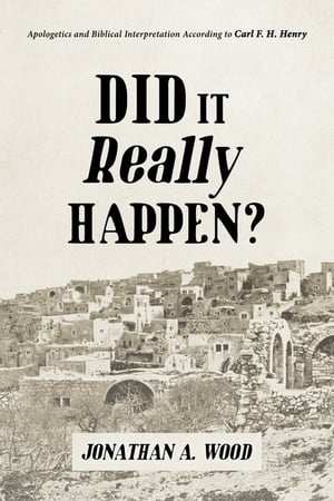 Did it Really Happen? Apologetics and Biblical Interpretation According to Carl F. H. Henry