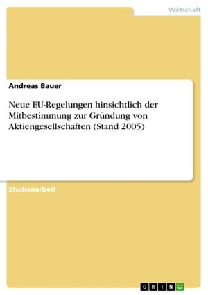 Neue EU-Regelungen hinsichtlich der Mitbestimmung zur Gr?ndung von Aktiengesellschaften (Stand 2005)