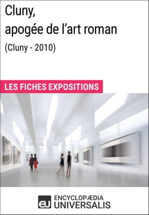 Cluny, apog?e de l'art roman (Cluny - 2010) Les Fiches Exposition d'Universalis【電子書籍】[ Encyclopaedia Universalis ]