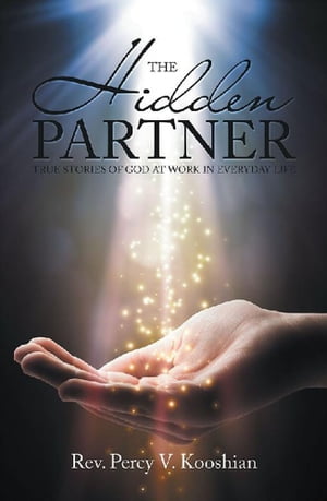 The Hidden Partner True Stories of God at Work in Everyday Life【電子書籍】[ Rev. Percy V. Kooshian ]