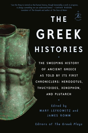 The Greek Histories The Sweeping History of Ancient Greece as Told by Its First Chroniclers: Herodotus, Thucydides, Xenophon, and Plutarch