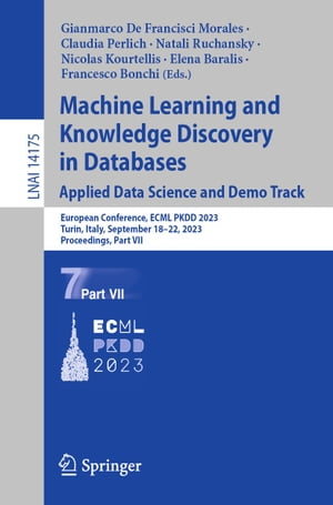 Machine Learning and Knowledge Discovery in Databases: Applied Data Science and Demo Track European Conference, ECML PKDD 2023, Turin, Italy, September 18 22, 2023, Proceedings, Part VII【電子書籍】