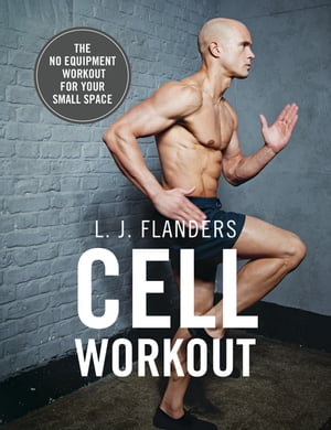 Cell Workout At home, no equipment, bodyweight exercises and workout plans for your small space【電子書籍】 L J Flanders