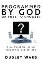 Programmed by God or Free to Choose? Five-Point Calvinism Under the Searchlight