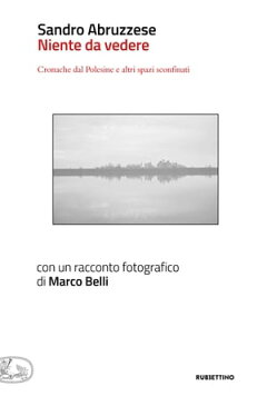 Niente da vedere Cronache dal Polesine e altri spazi sconfinati (con un racconto fotografico di Marco Belli)【電子書籍】[ Sandro Abruzzese ]