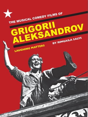 The Musical Comedy Films of Grigorii Aleksandrov