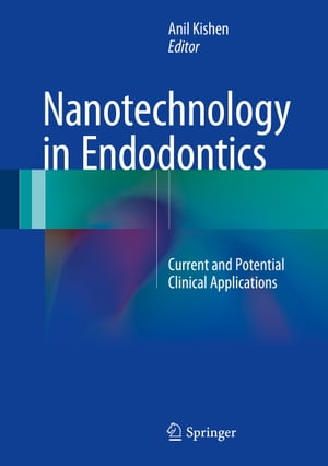 Nanotechnology in Endodontics Current and Potential Clinical Applications【電子書籍】