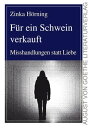 F?r ein Schwein verkauft Misshandlungen statt Liebe【電子書籍】[ Zinka H?rning ]