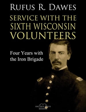 Service With the Sixth Wisconsin Volunteers Four Years with the Iron Brigade