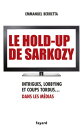 Le hold-up de Sarkozy Intrigues, lobbying et coups tordus dans les m dias【電子書籍】 Emmanuel Berretta