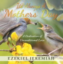 It's Always a Mother's Day A Dedication of Unconditional Love【電子書籍】[ Ezekiel Jeremiah ]