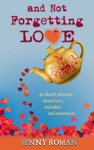 And Not Forgetting Love 12 short stories about love, mistakes and memoriesŻҽҡ[ Jenny Roman ]