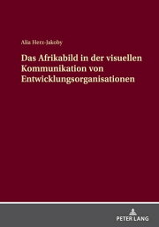 Das Afrikabild in der visuellen Kommunikation von Entwicklungsorganisationen【電子書籍】[ Alia Herz-Jakoby ]