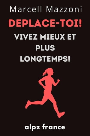 Deplace-Toi! : Vivez Mieux Et Plus Longtemps!