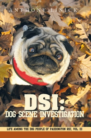 Dsi: Dog Scene Investigation Life Among the Dog People of Paddington Rec, Vol. Iii【電子書籍】 Anthony Linick