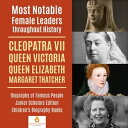 Most Notable Female Leaders throughout History : Cleopatra VII, Queen Victoria, Queen Elizabeth, Margaret Thatcher | Biography of Famous People Junior Scholars Edition | Children's Biography Books