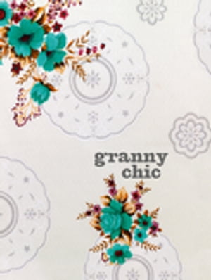 Granny Chic: Crafty recipes and inspiration for the handmade home