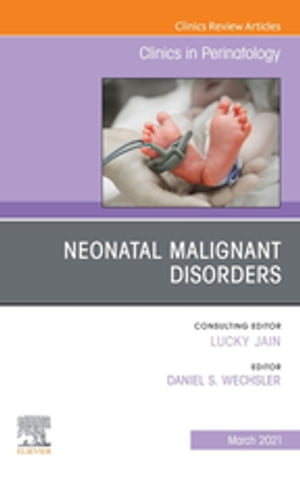 Neonatal Malignant Disorders, An Issue of Clinics in Perinatology