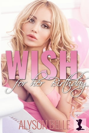 Wish for Her Birthday: A Magical Slow Change Gender Transformation【電子書籍】 Alyson Belle