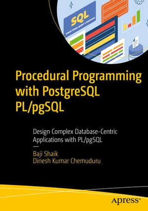 Procedural Programming with PostgreSQL PL/pgSQL Design Complex Database-Centric Applications with PL/pgSQL【電子書籍】 Baji Shaik