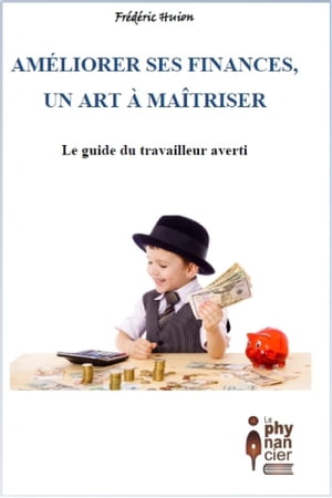 Am?liorer ses finances, un art ? ma?triser Le guide du travailleur averti【電子書籍】[ Fr?d?ric Huion ]