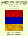 The Armenian Crisis in Turkey: The Massacre of 1894, Its Antecedents and Significance With a Consideration of Some of the Factors Which Enter Into the Solution of This Phase of the Eastern Question【電子書籍】 Frederick Davis Greene