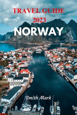 Norway travel guide 2023 Discovering the Majestic Beauty and Cultural Riches of Norway: Your Ultimate Travel Guide【電子書籍】[ Smith mark ]