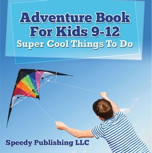 Adventure Book For Kids 9-12: Super Cool Things To Do